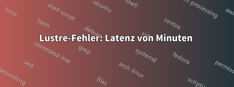 Lustre-Fehler: Latenz von Minuten