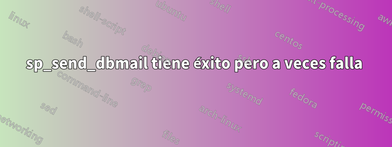 sp_send_dbmail tiene éxito pero a veces falla