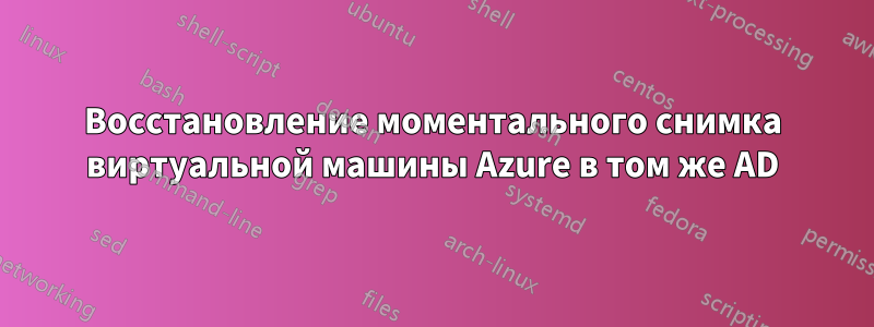 Восстановление моментального снимка виртуальной машины Azure в том же AD