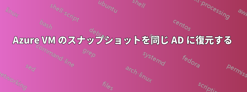 Azure VM のスナップショットを同じ AD に復元する