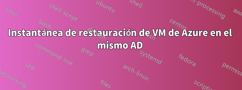 Instantánea de restauración de VM de Azure en el mismo AD