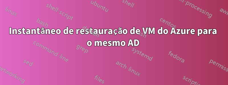 Instantâneo de restauração de VM do Azure para o mesmo AD