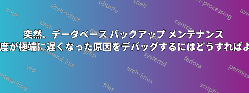 突然、データベース バックアップ メンテナンス プランの実行速度が極端に遅くなった原因をデバッグするにはどうすればよいでしょうか?