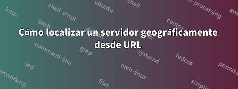 Cómo localizar un servidor geográficamente desde URL