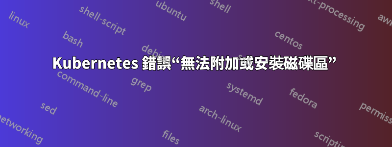 Kubernetes 錯誤“無法附加或安裝磁碟區”