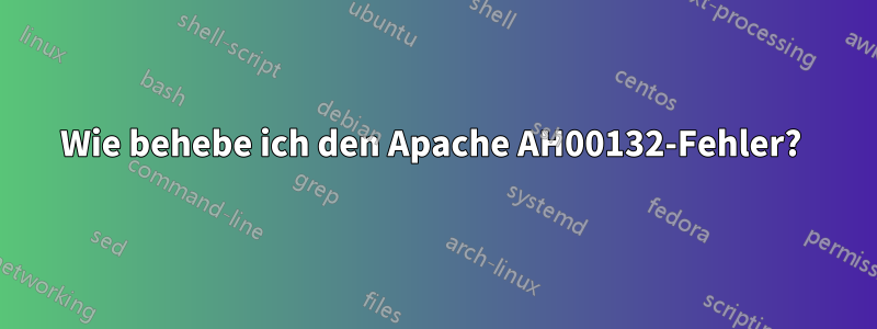 Wie behebe ich den Apache AH00132-Fehler? 