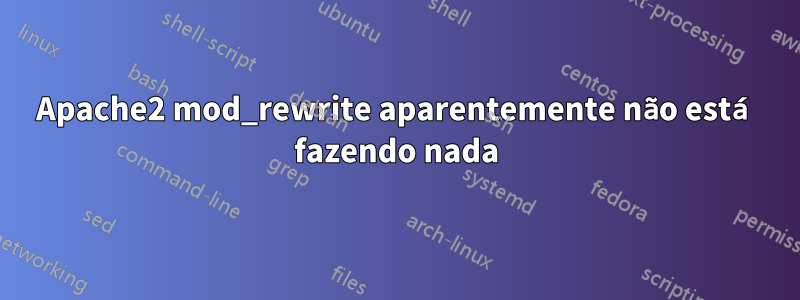 Apache2 mod_rewrite aparentemente não está fazendo nada