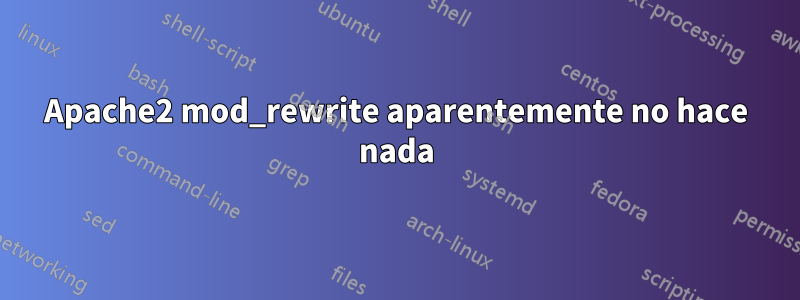 Apache2 mod_rewrite aparentemente no hace nada