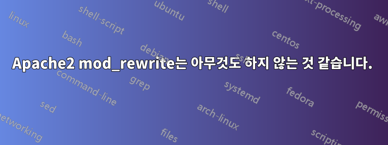 Apache2 mod_rewrite는 아무것도 하지 않는 것 같습니다.