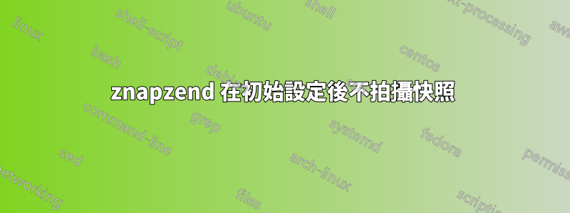 znapzend 在初始設定後不拍攝快照