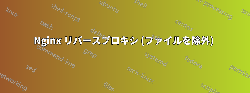 Nginx リバースプロキシ (ファイルを除外)