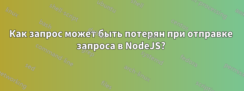 Как запрос может быть потерян при отправке запроса в NodeJS?