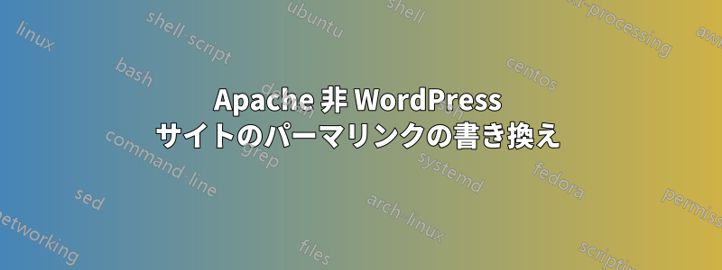 Apache 非 WordPress サイトのパーマリンクの書き換え