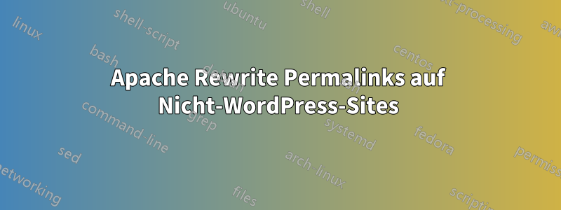 Apache Rewrite Permalinks auf Nicht-WordPress-Sites