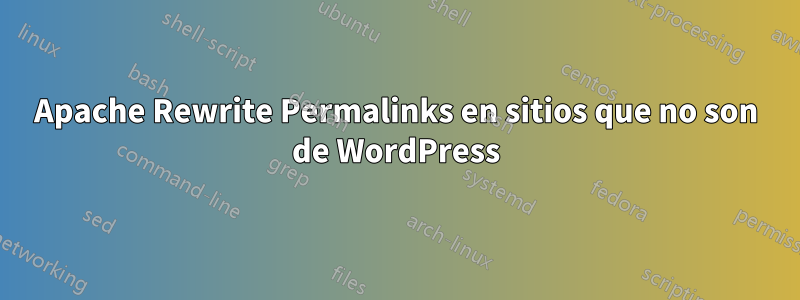 Apache Rewrite Permalinks en sitios que no son de WordPress