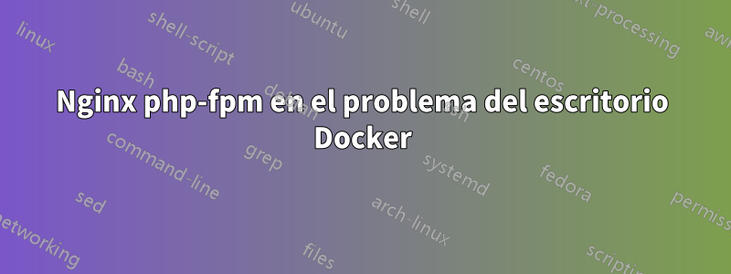 Nginx php-fpm en el problema del escritorio Docker