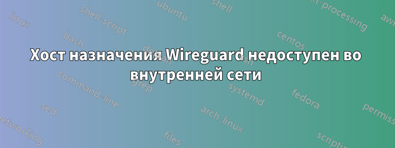 Хост назначения Wireguard недоступен во внутренней сети