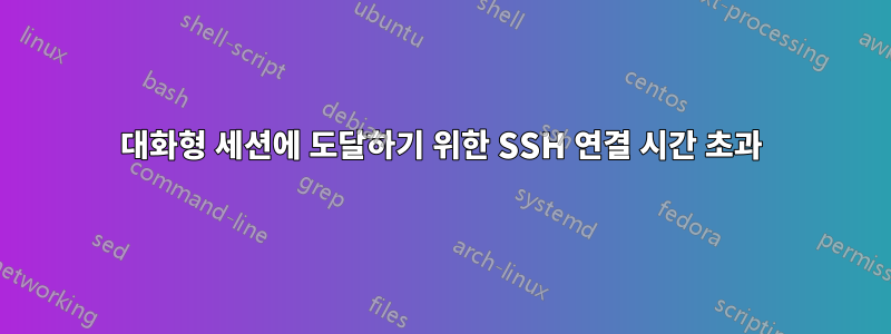 대화형 세션에 도달하기 위한 SSH 연결 시간 초과