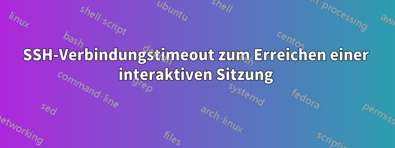 SSH-Verbindungstimeout zum Erreichen einer interaktiven Sitzung