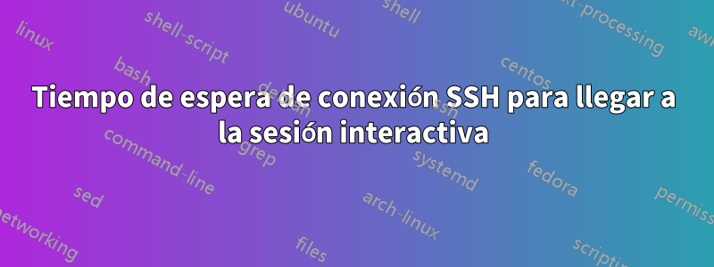 Tiempo de espera de conexión SSH para llegar a la sesión interactiva