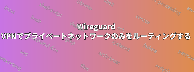 Wireguard VPNでプライベートネットワークのみをルーティングする