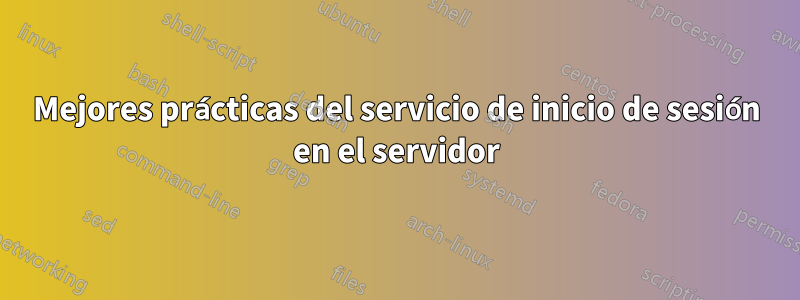 Mejores prácticas del servicio de inicio de sesión en el servidor