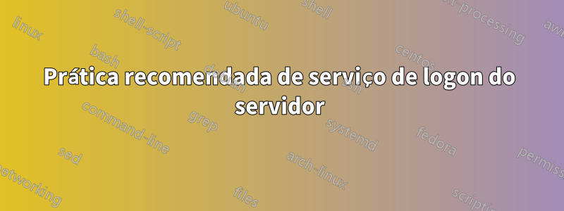 Prática recomendada de serviço de logon do servidor