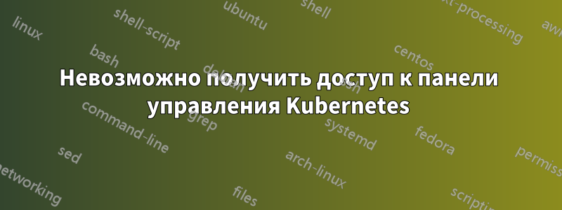 Невозможно получить доступ к панели управления Kubernetes