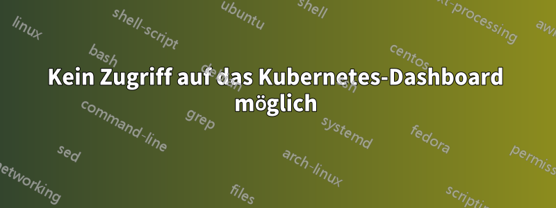 Kein Zugriff auf das Kubernetes-Dashboard möglich