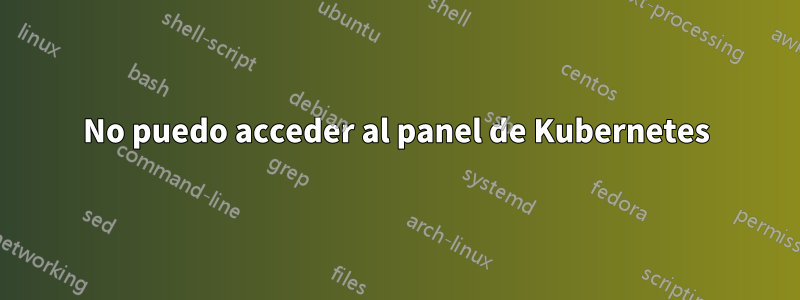 No puedo acceder al panel de Kubernetes