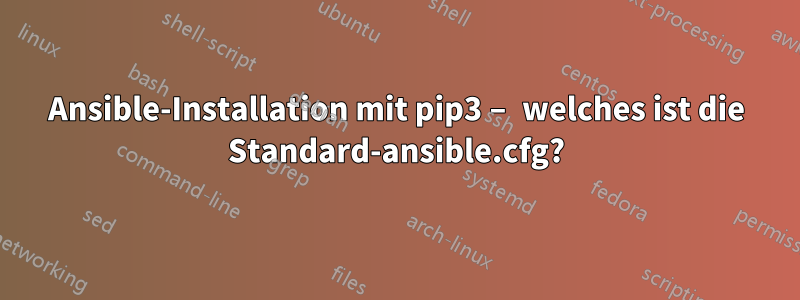 Ansible-Installation mit pip3 – welches ist die Standard-ansible.cfg?