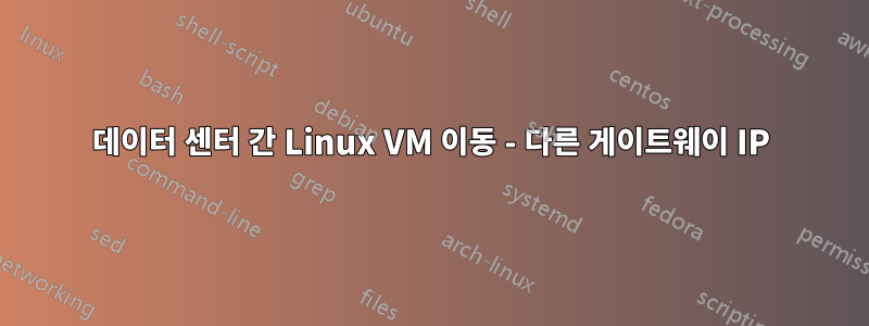 데이터 센터 간 Linux VM 이동 - 다른 게이트웨이 IP