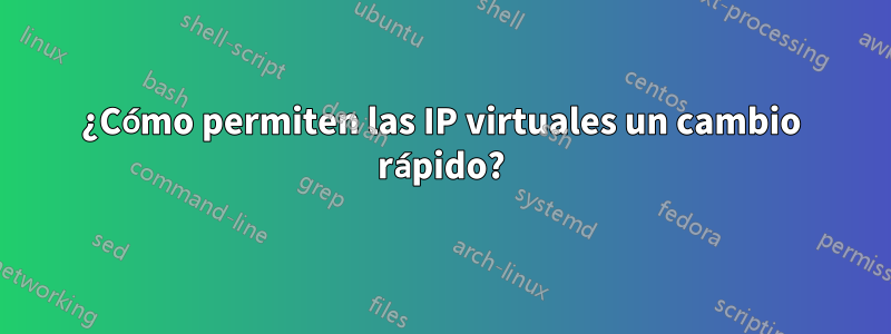 ¿Cómo permiten las IP virtuales un cambio rápido?