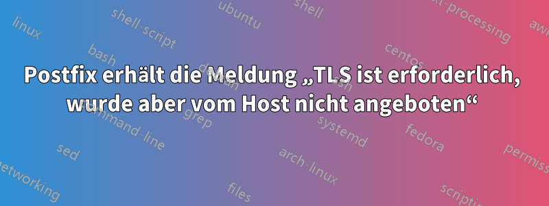 Postfix erhält die Meldung „TLS ist erforderlich, wurde aber vom Host nicht angeboten“