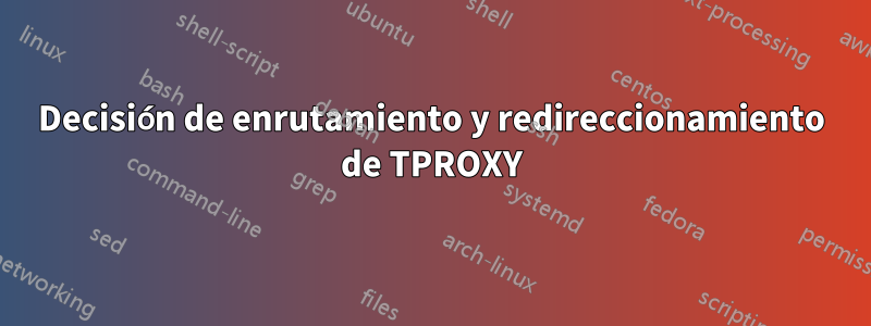 Decisión de enrutamiento y redireccionamiento de TPROXY