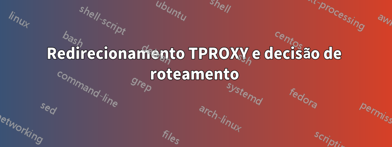 Redirecionamento TPROXY e decisão de roteamento