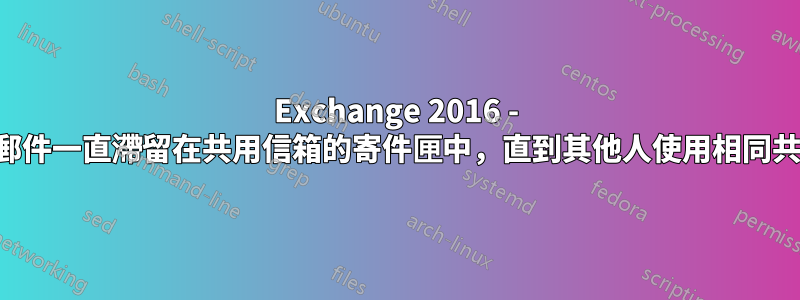 Exchange 2016 - 使用者郵件一直滯留在共用信箱的寄件匣中，直到其他人使用相同共用信箱