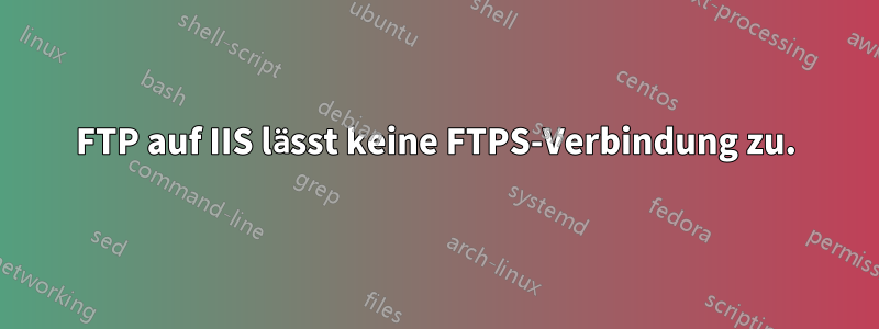 FTP auf IIS lässt keine FTPS-Verbindung zu.