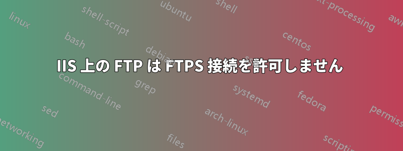 IIS 上の FTP は FTPS 接続を許可しません