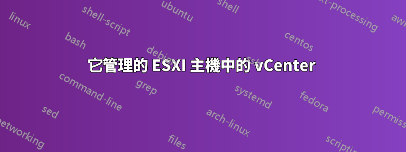 它管理的 ESXI 主機中的 vCenter