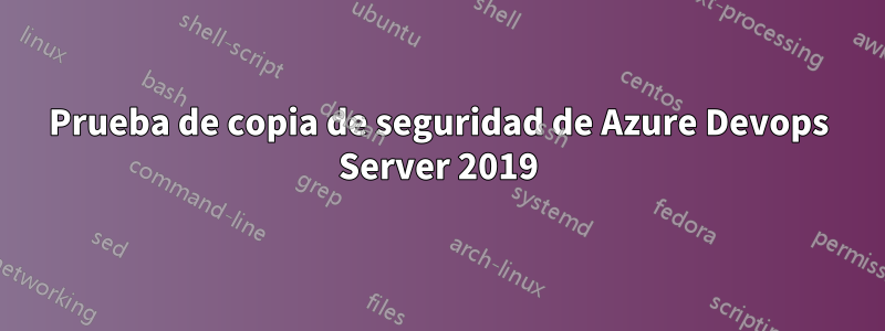 Prueba de copia de seguridad de Azure Devops Server 2019