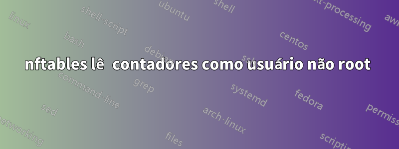 nftables lê contadores como usuário não root