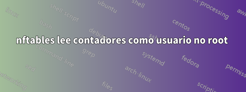 nftables lee contadores como usuario no root