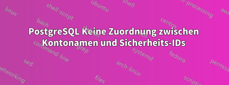 PostgreSQL Keine Zuordnung zwischen Kontonamen und Sicherheits-IDs