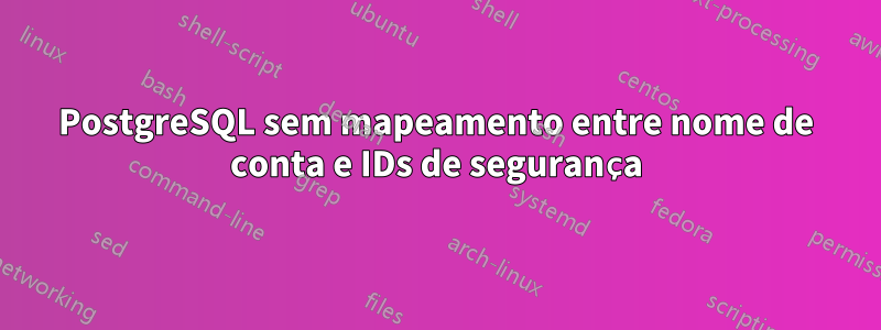 PostgreSQL sem mapeamento entre nome de conta e IDs de segurança