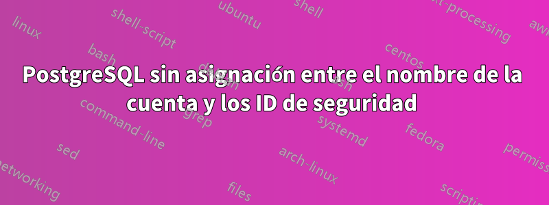 PostgreSQL sin asignación entre el nombre de la cuenta y los ID de seguridad