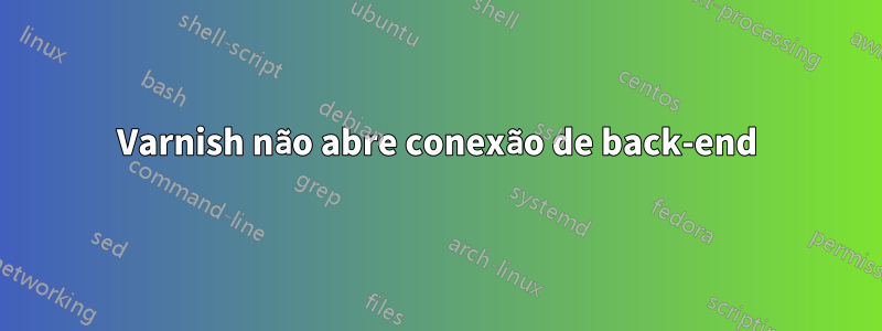 Varnish não abre conexão de back-end