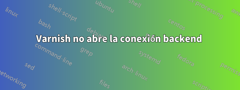 Varnish no abre la conexión backend