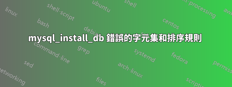 mysql_install_db 錯誤的字元集和排序規則