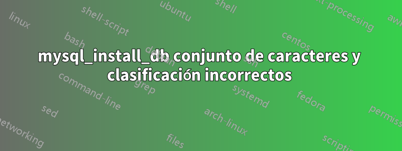 mysql_install_db conjunto de caracteres y clasificación incorrectos